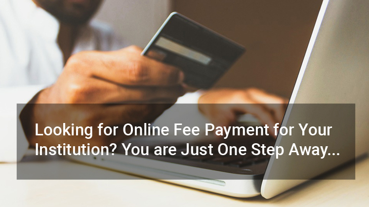 Looking for Online Fee Payment for Your Institution? You are Just One Step Away...